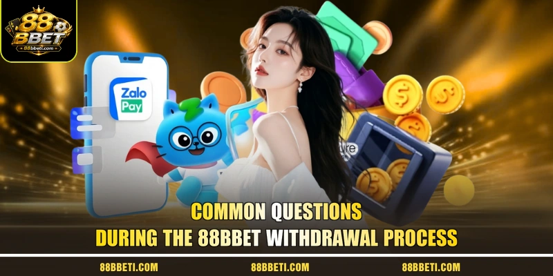 Common questions during the 88BBet withdrawal process