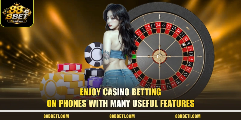 Enjoy casino betting on phones with many useful features