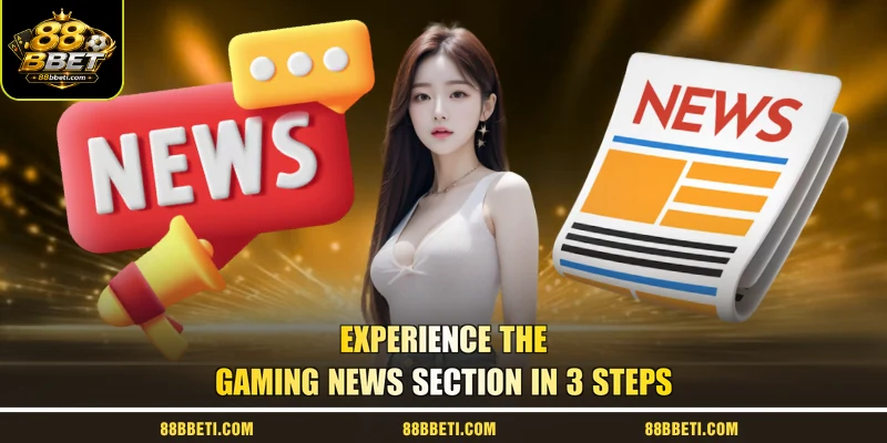 Experience The Gaming News Section In 3 Steps