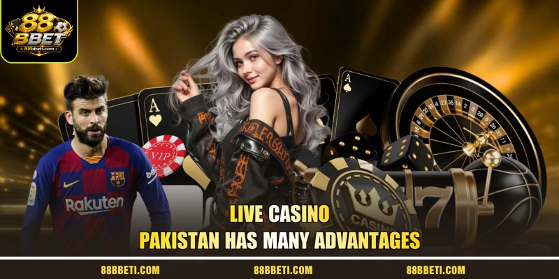Live Casino Pakistan has many advantages