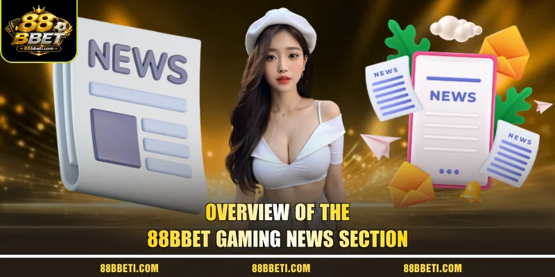 Overview Of The 88BBET Gaming News Section